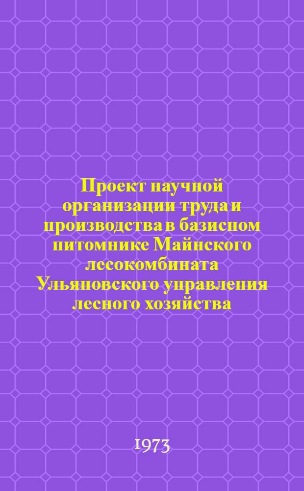 Проект научной организации труда и производства в базисном питомнике Майнского лесокомбината Ульяновского управления лесного хозяйства : Метод. пособие