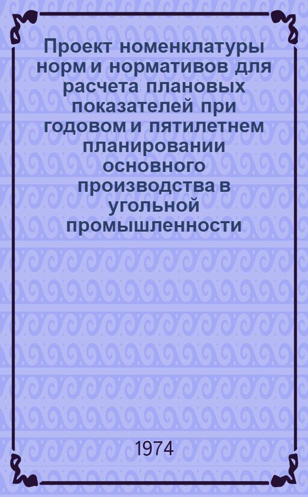 Проект номенклатуры норм и нормативов для расчета плановых показателей при годовом и пятилетнем планировании основного производства в угольной промышленности (добыча и переработка угля и сланца)
