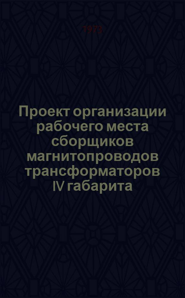 Проект организации рабочего места сборщиков магнитопроводов трансформаторов IV габарита : ОРМ-1023-71 : Утв. 15/I 1972 г. (8/VIII 1972 г.)