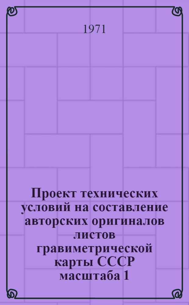 Проект технических условий на составление авторских оригиналов листов гравиметрической карты СССР масштаба 1:200 000