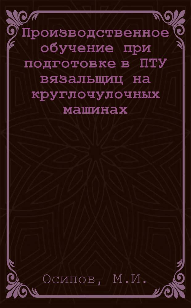 Производственное обучение при подготовке в ПТУ вязальщиц на круглочулочных машинах : (Метод. рекомендации)