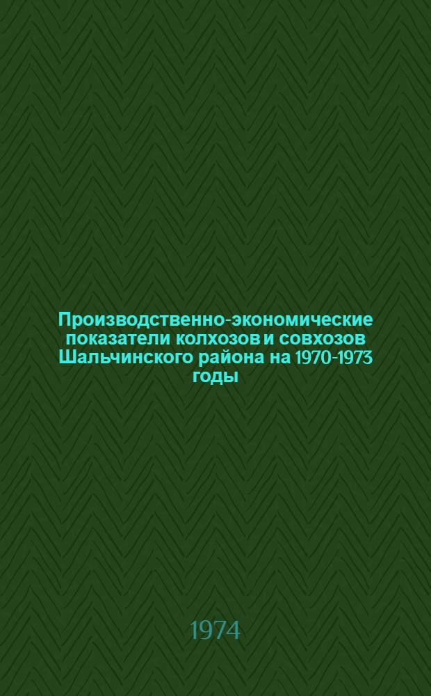 Производственно-экономические показатели колхозов и совхозов Шальчинского района на 1970-1973 годы