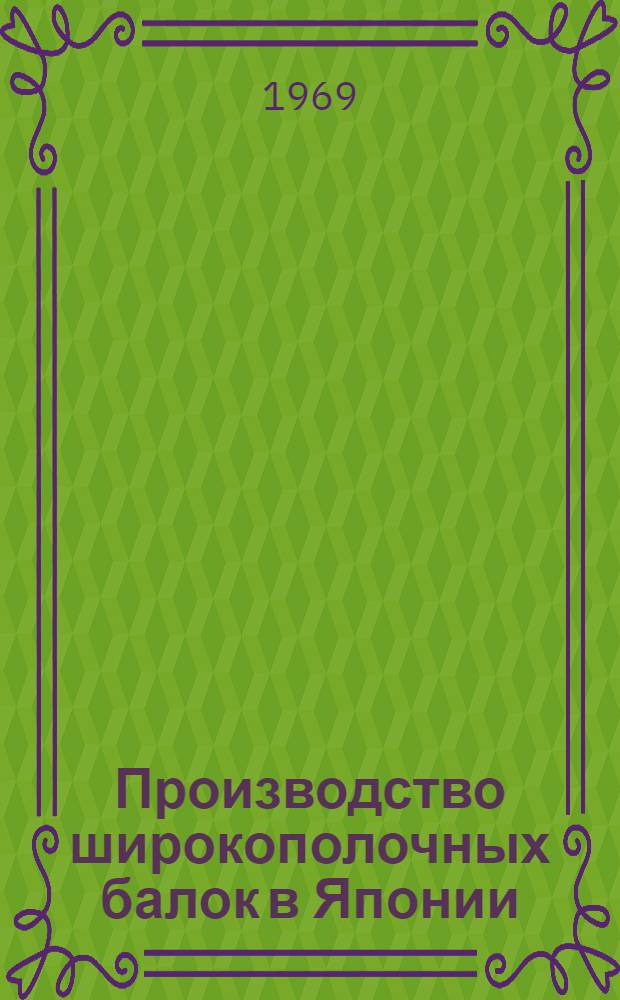 Производство широкополочных балок в Японии : (По материалам отчета о загранкомандировке)