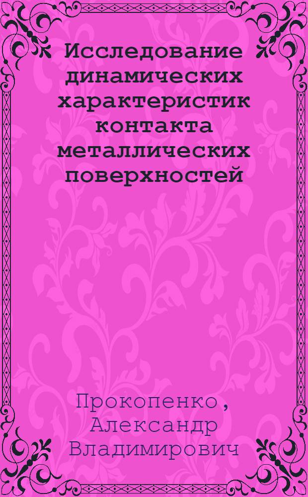Исследование динамических характеристик контакта металлических поверхностей : Автореф. дис. на соискание учен. степени канд. техн. наук : (01.046)