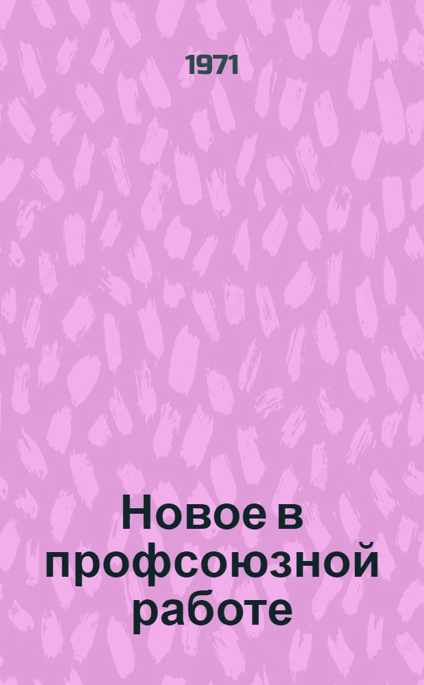Новое в профсоюзной работе : (Механизир. система уплаты членских профсоюзных взносов безналичным путем)