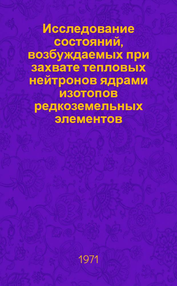 Исследование состояний, возбуждаемых при захвате тепловых нейтронов ядрами изотопов редкоземельных элементов : Автореф. дис. на соискание учен. степени д-ра физ.-мат. наук : (055)