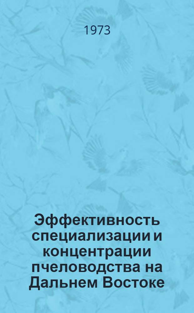 Эффективность специализации и концентрации пчеловодства на Дальнем Востоке : (На примере совхозов Примор. и юга Хабар. краев) : Автореф. дис. на соиск. учен. степени канд. экон. наук : (08.00.05)