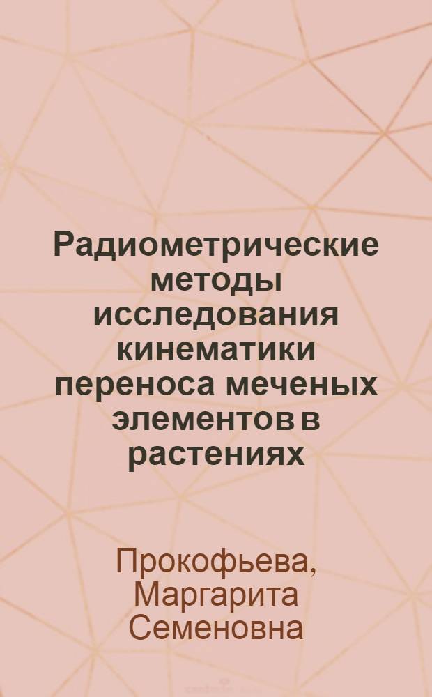Радиометрические методы исследования кинематики переноса меченых элементов в растениях : Автореф. дис. на соиск. учен. степени канд. биол. наук : (03.00.02)