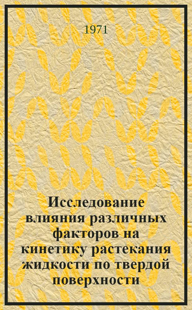 Исследование влияния различных факторов на кинетику растекания жидкости по твердой поверхности : Автореф. дис. на соискание учен. степени канд. физ.-мат. наук : (046)