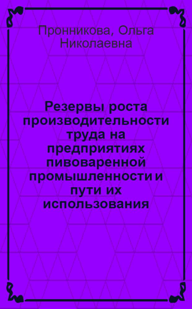 Резервы роста производительности труда на предприятиях пивоваренной промышленности и пути их использования : Автореф. дис. на соискание учен. степени канд. экон. наук : (594)