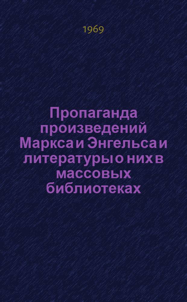 Пропаганда произведений Маркса и Энгельса и литературы о них в массовых библиотеках : Метод. советы и обзор новой литературы