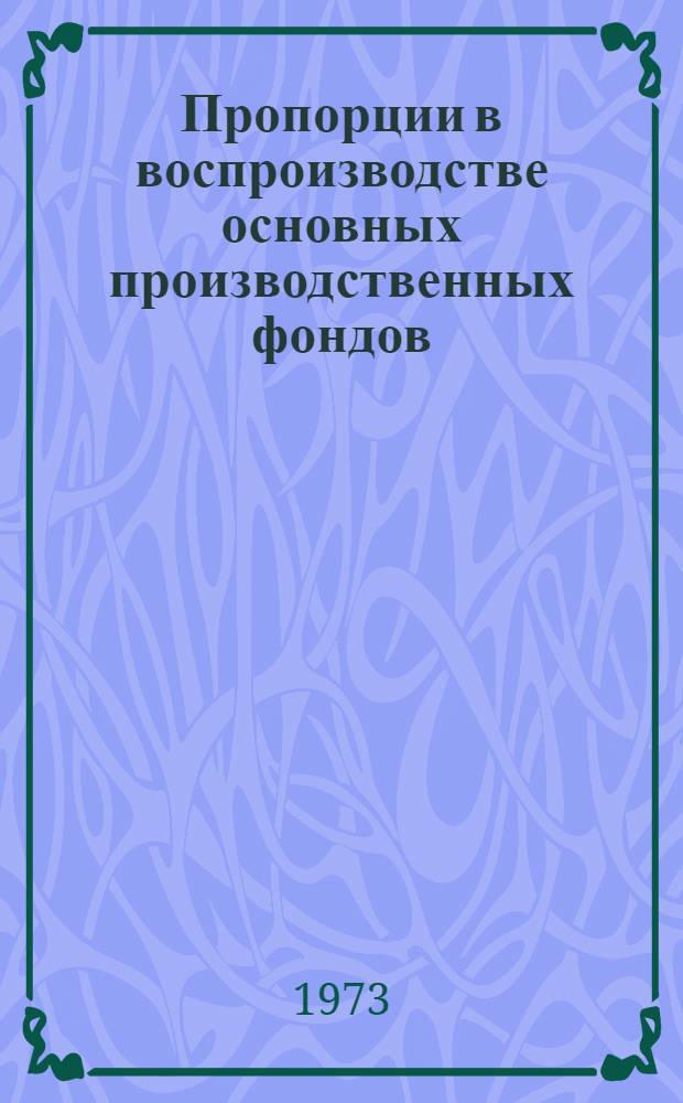 Пропорции в воспроизводстве основных производственных фондов : (Вопросы методологии) : Сборник