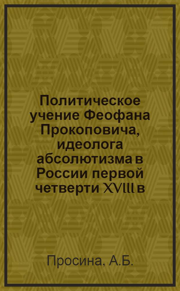 Политическое учение Феофана Прокоповича, идеолога абсолютизма в России первой четверти XVIII в. : Автореф. дис. на соискание учен. степени канд. юрид. наук : (710)