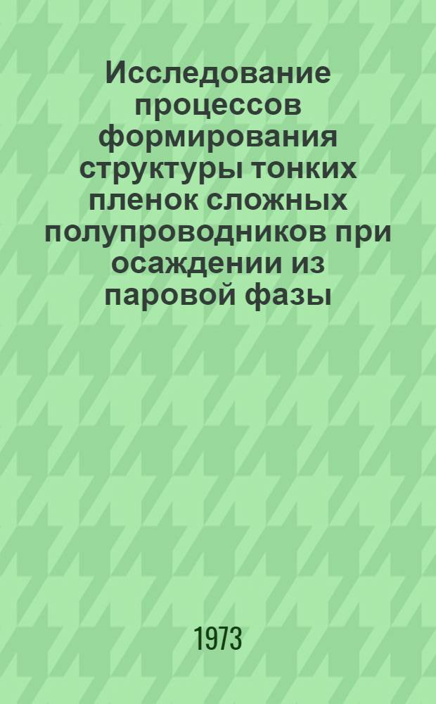 Исследование процессов формирования структуры тонких пленок сложных полупроводников при осаждении из паровой фазы : Автореф. дис. на соиск. учен. степени канд. физ.-мат. наук
