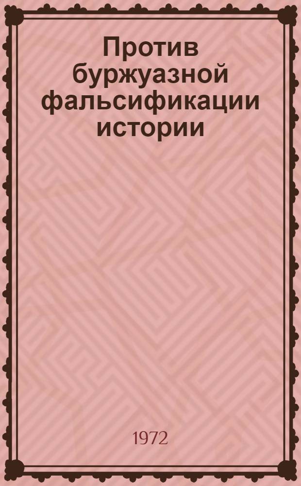 Против буржуазной фальсификации истории : Сборник статей