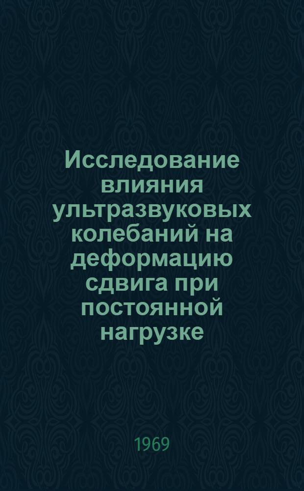 Исследование влияния ультразвуковых колебаний на деформацию сдвига при постоянной нагрузке : Автореф. дис. на соискание учен. степени канд. техн. наук : (161)