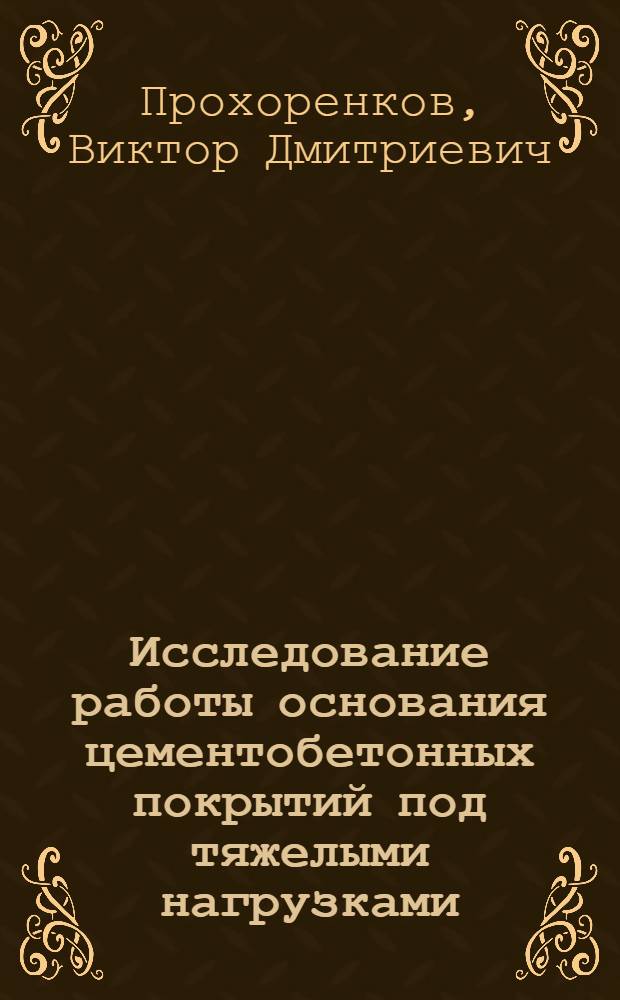 Исследование работы основания цементобетонных покрытий под тяжелыми нагрузками : Автореф. дис. на соискание учен. степени канд. техн. наук : (440)