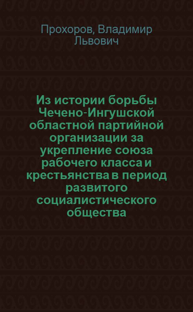 Из истории борьбы Чечено-Ингушской областной партийной организации за укрепление союза рабочего класса и крестьянства в период развитого социалистического общества. (1966-1974 гг.)