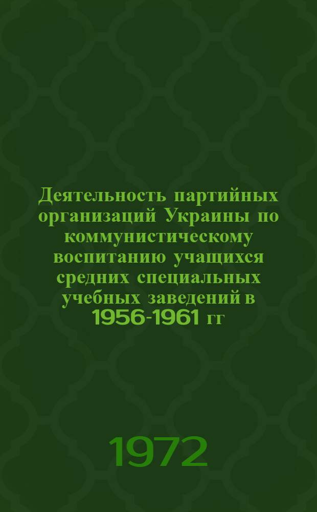 Деятельность партийных организаций Украины по коммунистическому воспитанию учащихся средних специальных учебных заведений в 1956-1961 гг. : (На материалах Киев., Харьк. и Днепропетр. обл.) : Автореф. дис. на соиск. учен. степени канд. ист. наук : (00.01)