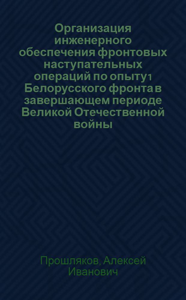 Организация инженерного обеспечения фронтовых наступательных операций по опыту 1 Белорусского фронта в завершающем периоде Великой Отечественной войны : Учеб. пособие