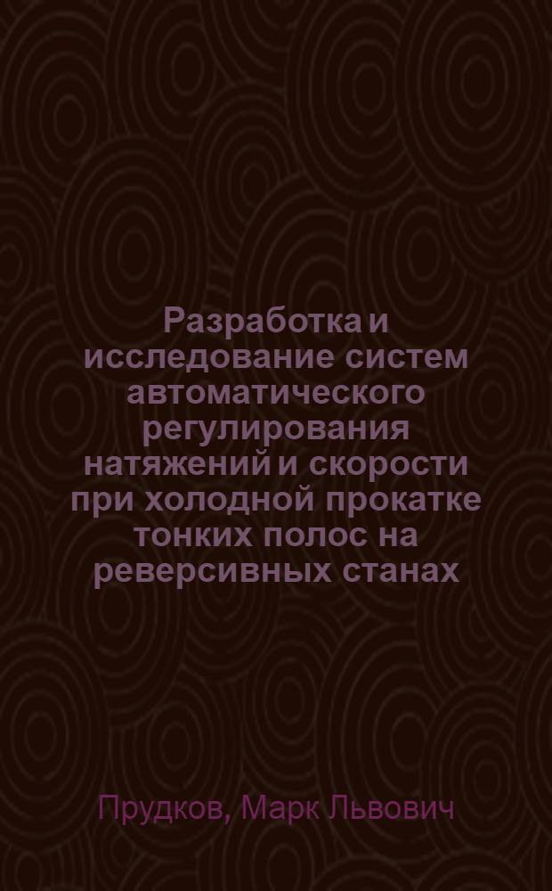 Разработка и исследование систем автоматического регулирования натяжений и скорости при холодной прокатке тонких полос на реверсивных станах : Автореф. дис. на соиск. учен. степени канд. техн. наук : (05.13.07)