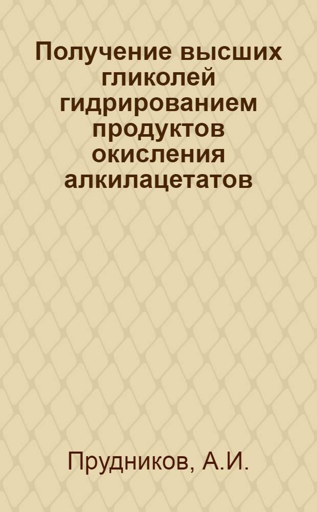 Получение высших гликолей гидрированием продуктов окисления алкилацетатов : Автореф. дис. на соискание учен. степени канд. хим. наук