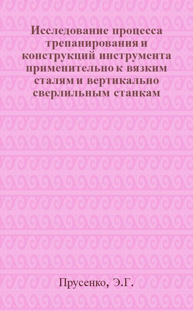 Исследование процесса трепанирования и конструкций инструмента применительно к вязким сталям и вертикально сверлильным станкам : Автореф. дис. на соискание учен. степени канд. техн. наук : (171)
