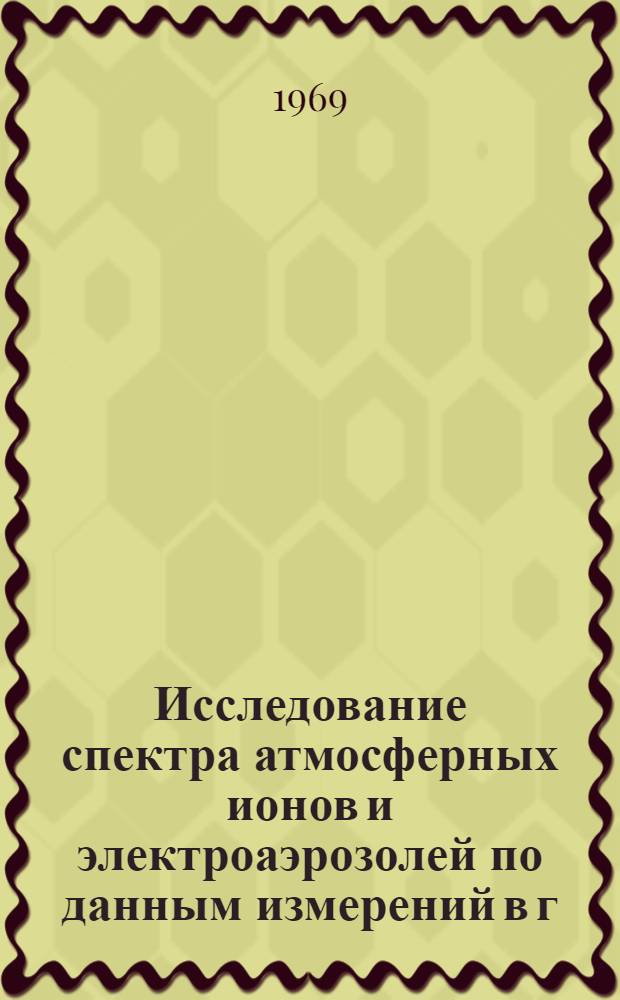 Исследование спектра атмосферных ионов и электроаэрозолей по данным измерений в г. Тарту : Автореф. дис. на соискание учен. степени канд. физ.-мат. наук : (01.051)