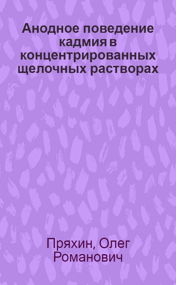 Анодное поведение кадмия в концентрированных щелочных растворах : Автореф. дис. на соиск. учен. степени канд. хим. наук : (02.00.05)