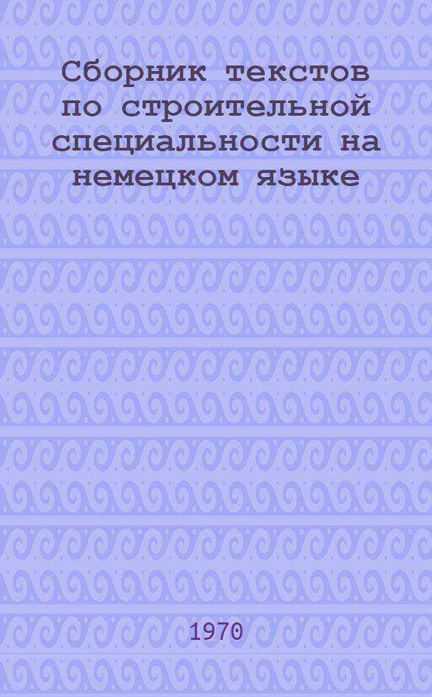 Сборник текстов по строительной специальности на немецком языке : Ч. 1-. Ч. 1