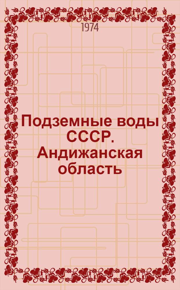 Подземные воды СССР. Андижанская область : Обзор подземных вод Узбекской ССР : В 3 т. : Т. 1-3