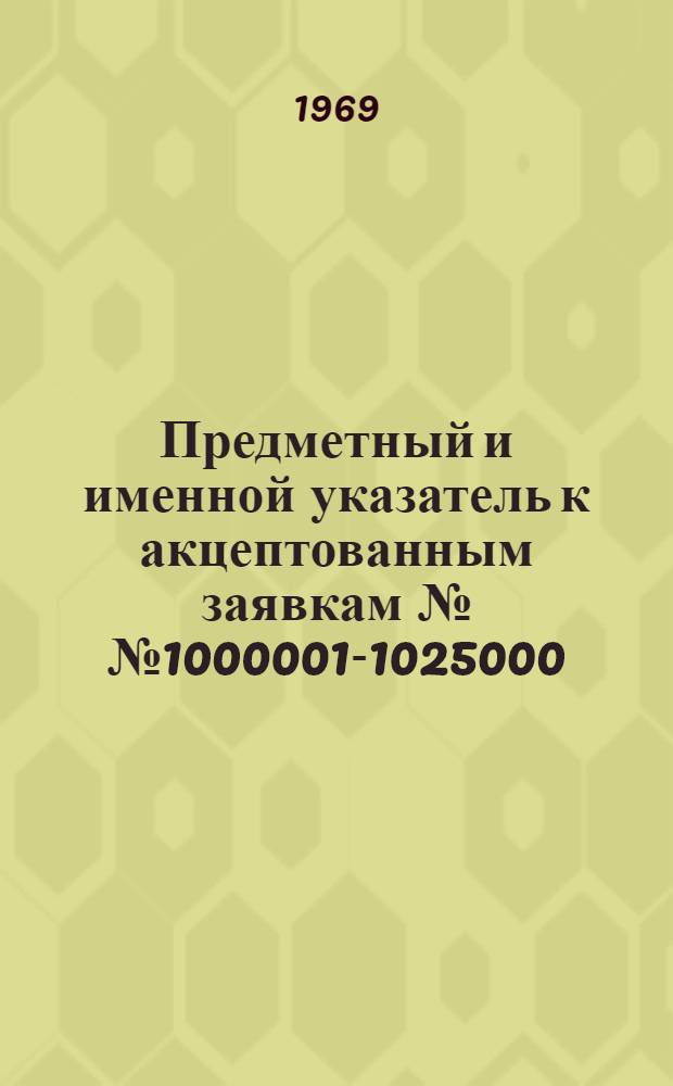 Предметный и именной указатель к акцептованным заявкам №№ 1000001-1025000 : Группа 1]. [Группа 12. Класс C3] : Высокомолекулярные соединения, пластмассы