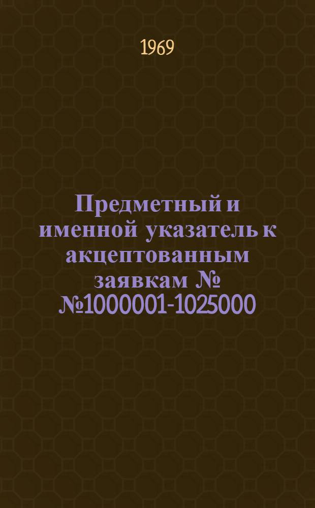 Предметный и именной указатель к акцептованным заявкам №№ 1000001-1025000 : Группа 1]. [Группа 14. Классы C6-C7] : Сахар; кожевенная, меховая промышленность, спиртные напитки, микробиология; черные и цветные металлы, сплавы, очистка металлов, флюсы, тепловая обработка металлов, электролиз, химическая обработка металлов