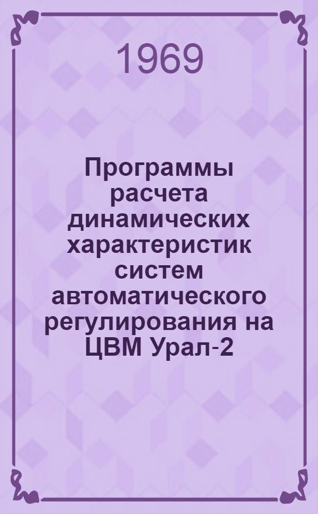 Программы расчета динамических характеристик систем автоматического регулирования на ЦВМ Урал-2 : Инв. № 3200 тм. : Т. 3-