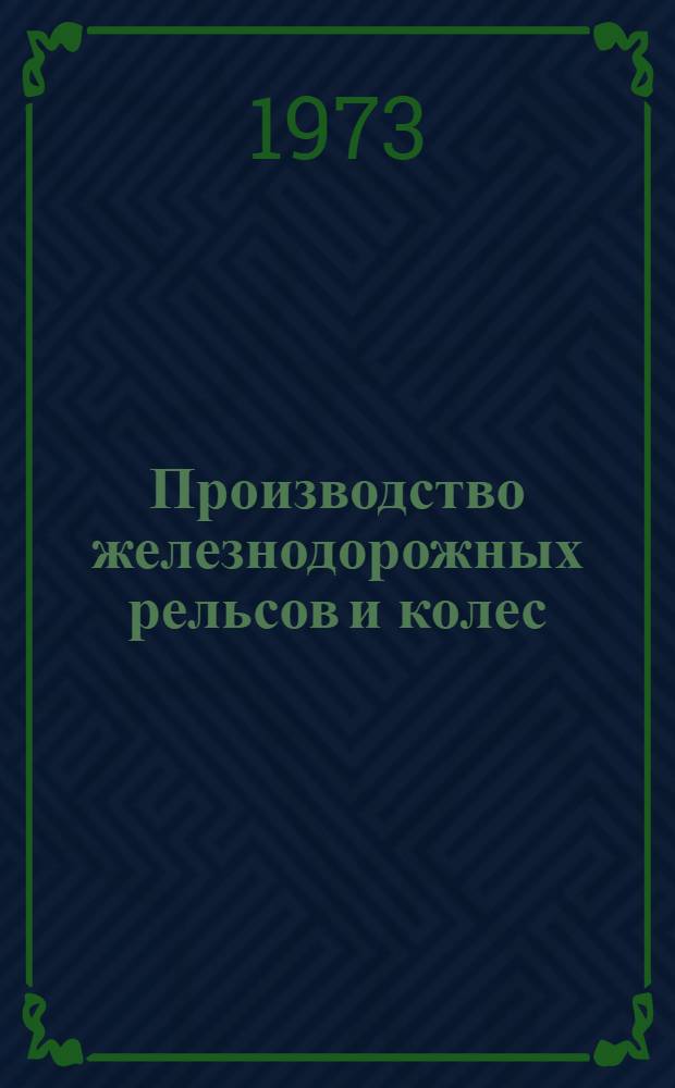 Производство железнодорожных рельсов и колес : Темат. отраслевой сборник