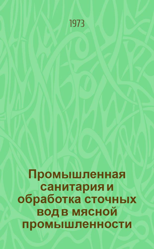Промышленная санитария и обработка сточных вод в мясной промышленности : Аннот. библиогр. указ. отеч. и зарубеж. литературы за 1969-1973 гг. Ч. 1-2. Ч. 1