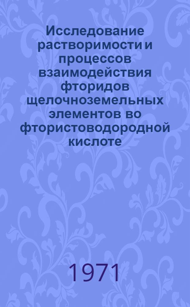 Исследование растворимости и процессов взаимодействия фторидов щелочноземельных элементов во фтористоводородной кислоте : Автореф. дис. на соискание учен. степени канд. хим. наук : (070)