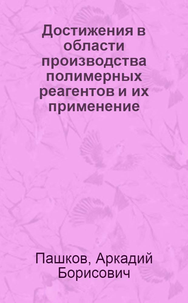 Достижения в области производства полимерных реагентов и их применение : Докл