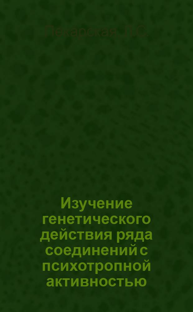 Изучение генетического действия ряда соединений с психотропной активностью : Автореф. дис. на соискание учен. степени канд. биол. наук : (103)
