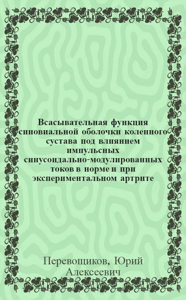 Всасывательная функция синовиальной оболочки коленного сустава под влиянием импульсных синусоидально-модулированных токов в норме и при экспериментальном артрите : Автореф. дис. на соиск. учен. степени канд. биол. наук : (03.00.13)