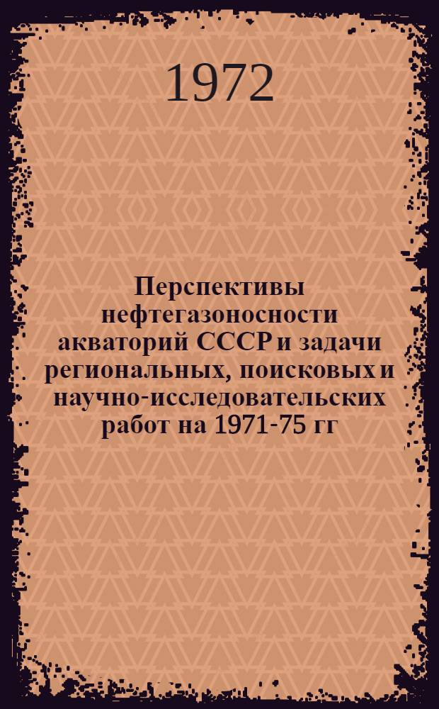 Перспективы нефтегазоносности акваторий СССР и задачи региональных, поисковых и научно-исследовательских работ на 1971-75 гг.