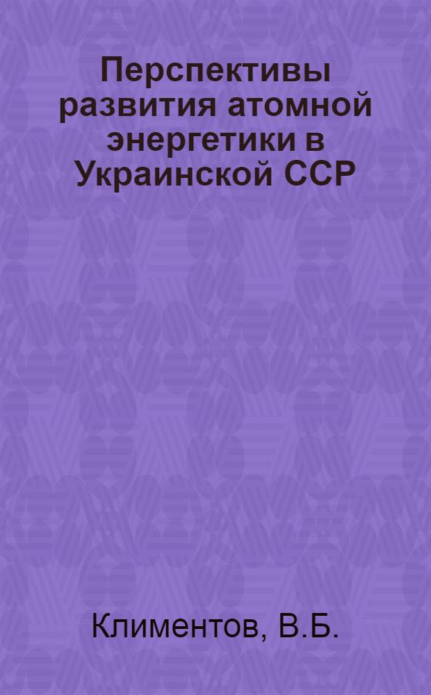 Перспективы развития атомной энергетики в Украинской ССР : Докл. науч. комис. АН УССР