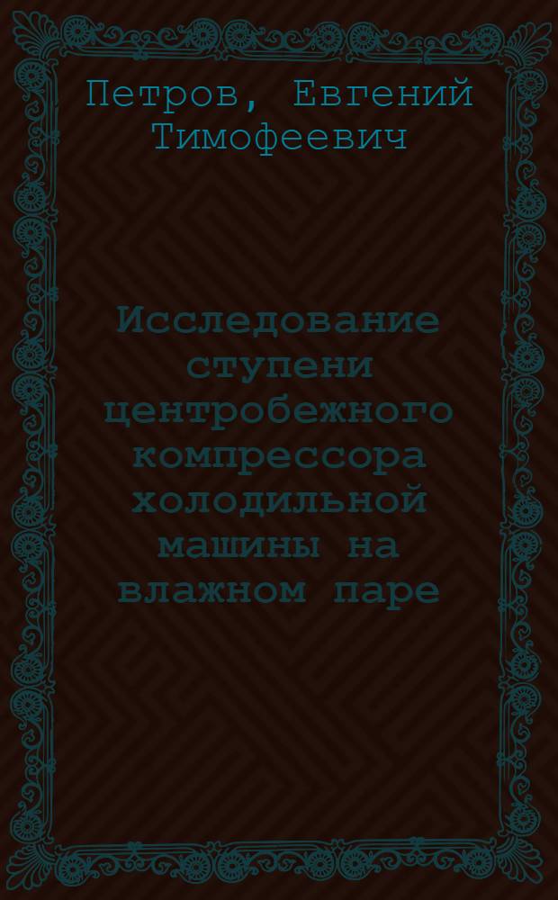 Исследование ступени центробежного компрессора холодильной машины на влажном паре : Автореф. дис. на соиск. учен. степени канд. техн. наук : (05.04.03)