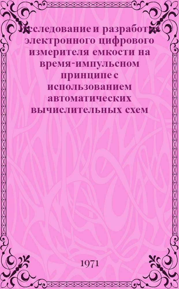 Исследование и разработка электронного цифрового измерителя емкости на время-импульсном принципе с использованием автоматических вычислительных схем : Автореф. дис. на соискание учен. степени канд. техн. наук : (246)