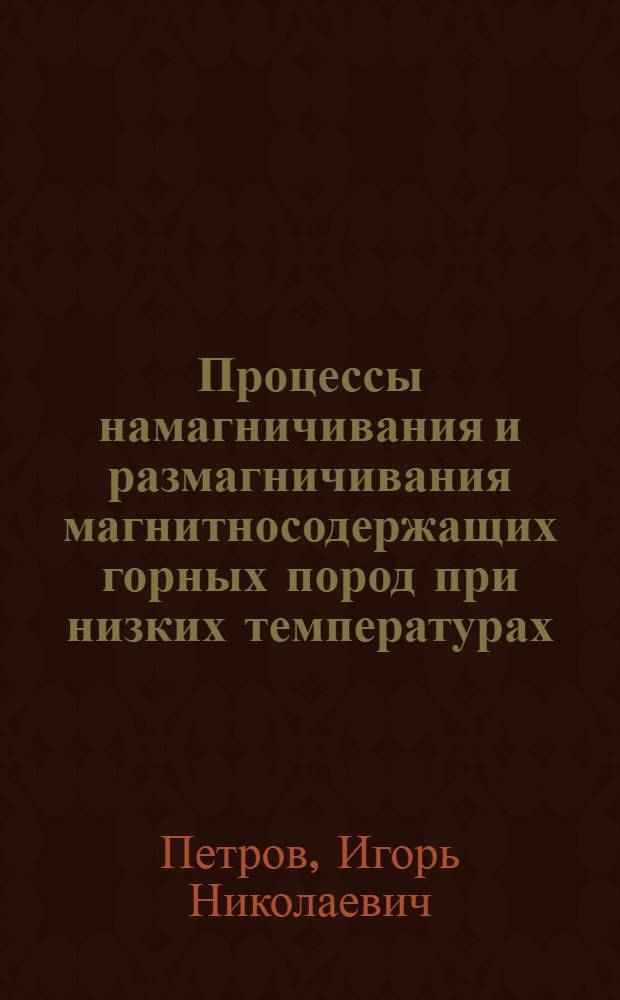 Процессы намагничивания и размагничивания магнитносодержащих горных пород при низких температурах : Автореф. дис. на соиск. учен. степени канд. физ.-мат. наук : (04.12)