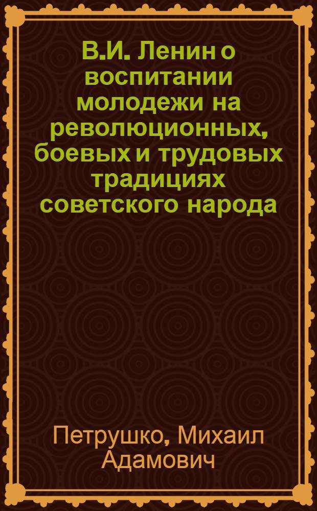В.И. Ленин о воспитании молодежи на революционных, боевых и трудовых традициях советского народа