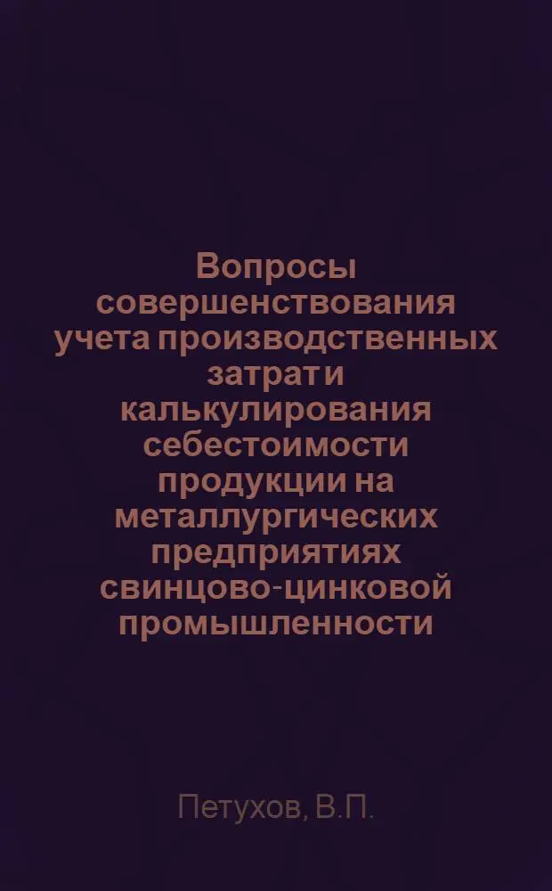 Вопросы совершенствования учета производственных затрат и калькулирования себестоимости продукции на металлургических предприятиях свинцово-цинковой промышленности : Автореф. дис. на соискание учен. степени канд. экон. наук : (601)