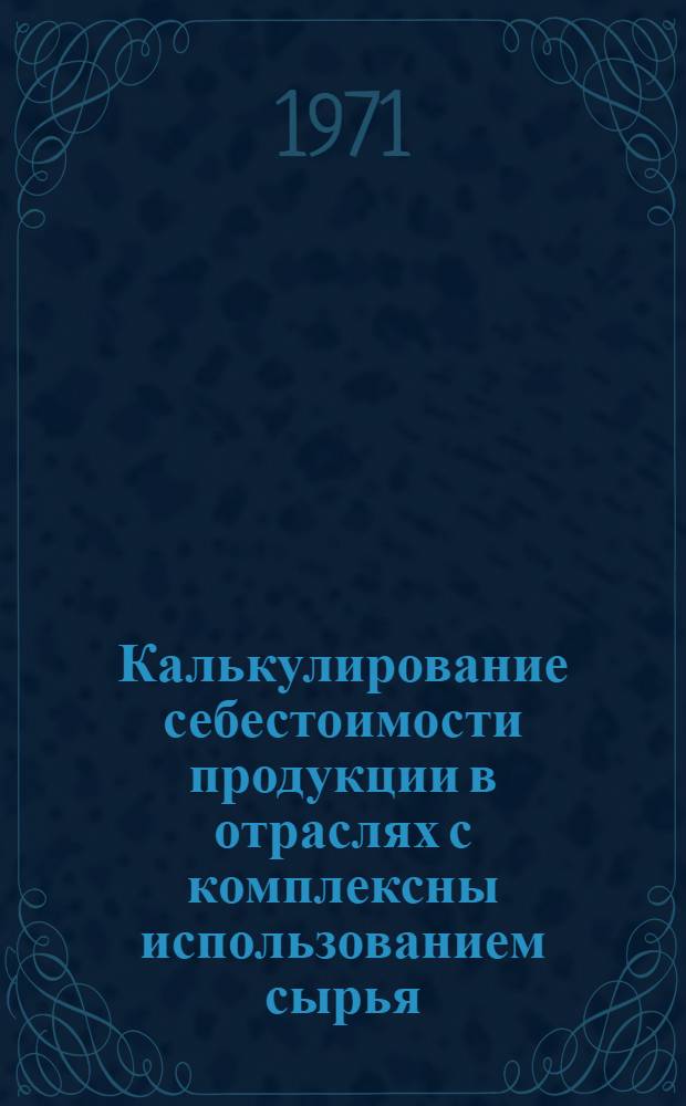 Калькулирование себестоимости продукции в отраслях с комплексны использованием сырья : (На примере нефтеперерабат. пром-сти) : Автореф. дис. на соискание учен. степени канд. экон. наук : (598)