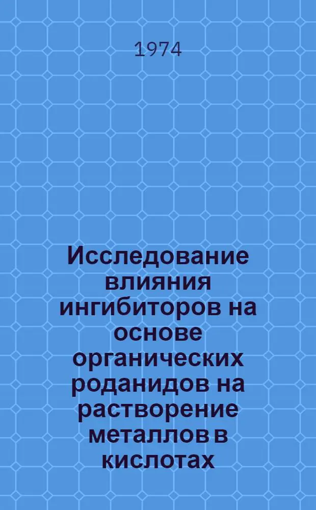 Исследование влияния ингибиторов на основе органических роданидов на растворение металлов в кислотах : Автореф. дис. на соиск. учен. степени канд. хим. наук