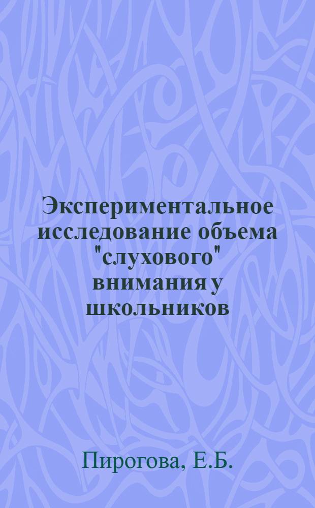 Экспериментальное исследование объема "слухового" внимания у школьников : (IV и VIII кл.) : Автореферат дисс. на соискание учен. степени канд. психол. наук : (731)